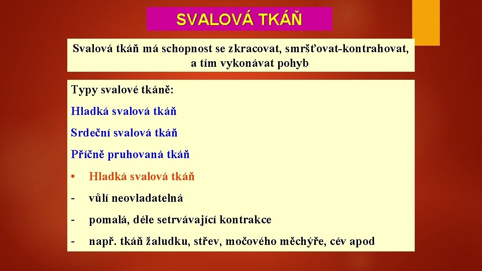 SVALOVÁ TKÁŇ Svalová tkáň má schopnost se zkracovat, smršťovat-kontrahovat, a tím vykonávat pohyb Typy