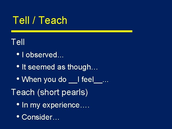 Tell / Teach Tell • I observed. . . • It seemed as though…