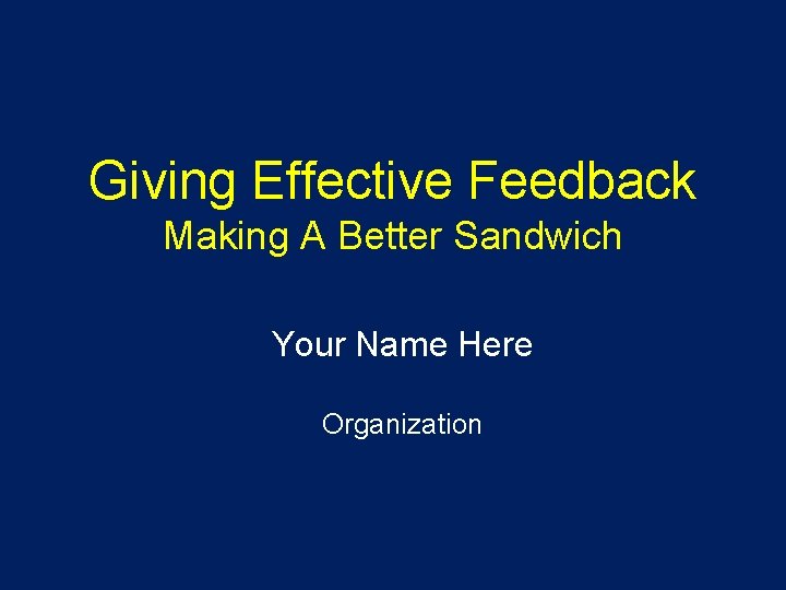 Giving Effective Feedback Making A Better Sandwich Your Name Here Organization 