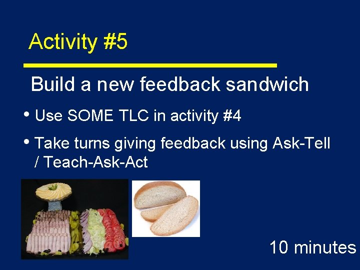 Activity #5 Build a new feedback sandwich • Use SOME TLC in activity #4