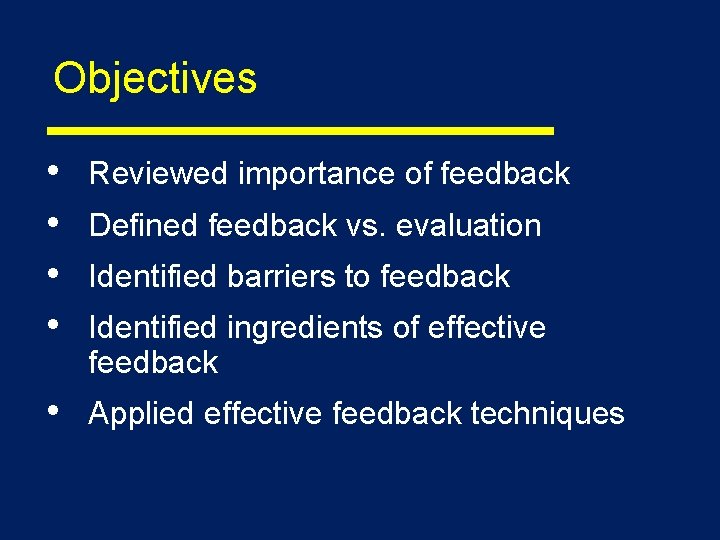 Objectives • • Reviewed importance of feedback • Applied effective feedback techniques Defined feedback