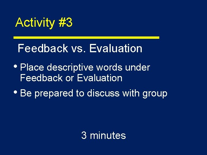 Activity #3 Feedback vs. Evaluation • Place descriptive words under Feedback or Evaluation •