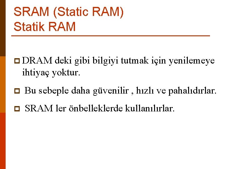 SRAM (Static RAM) Statik RAM p DRAM deki gibi bilgiyi tutmak için yenilemeye ihtiyaç