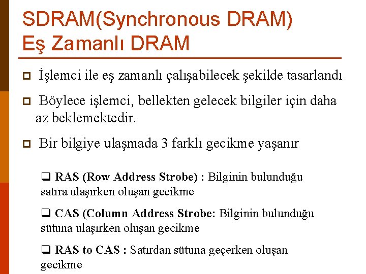 SDRAM(Synchronous DRAM) Eş Zamanlı DRAM p p p İşlemci ile eş zamanlı çalışabilecek şekilde