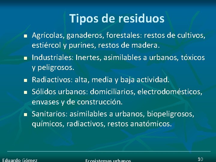Tipos de residuos n n n Agrícolas, ganaderos, forestales: restos de cultivos, estiércol y