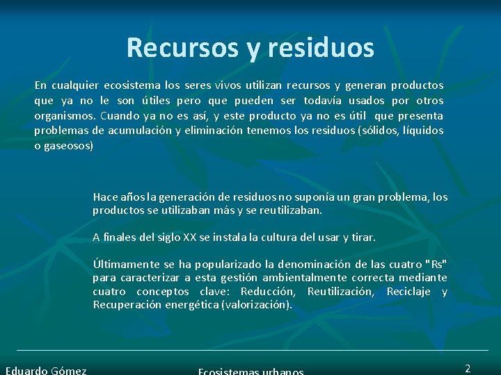 Recursos y residuos En cualquier ecosistema los seres vivos utilizan recursos y generan productos