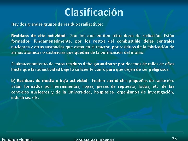 Clasificación Hay dos grandes grupos de residuos radiactivos: Residuos de alta actividad. - Son