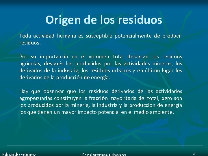 Origen de los residuos Toda actividad humana es susceptible potencialmente de producir residuos. Por