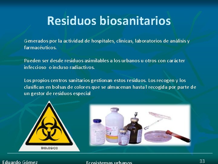 Residuos biosanitarios Generados por la actividad de hospitales, clínicas, laboratorios de análisis y farmacéuticos.