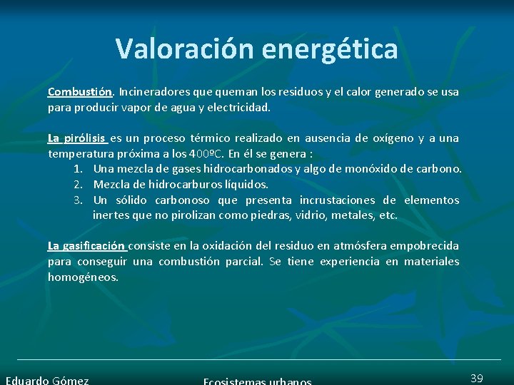 Valoración energética Combustión. Incineradores queman los residuos y el calor generado se usa Combustión