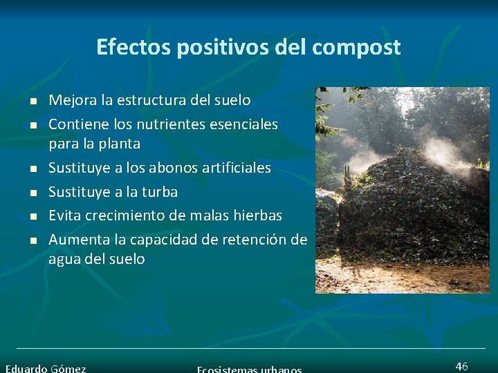 Efectos positivos del compost n n n Mejora la estructura del suelo Contiene los