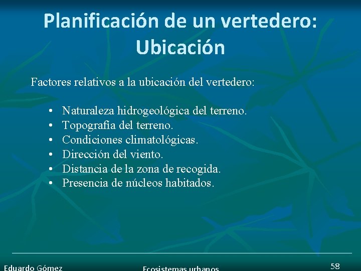 Planificación de un vertedero: Ubicación Factores relativos a la ubicación del vertedero: • Naturaleza