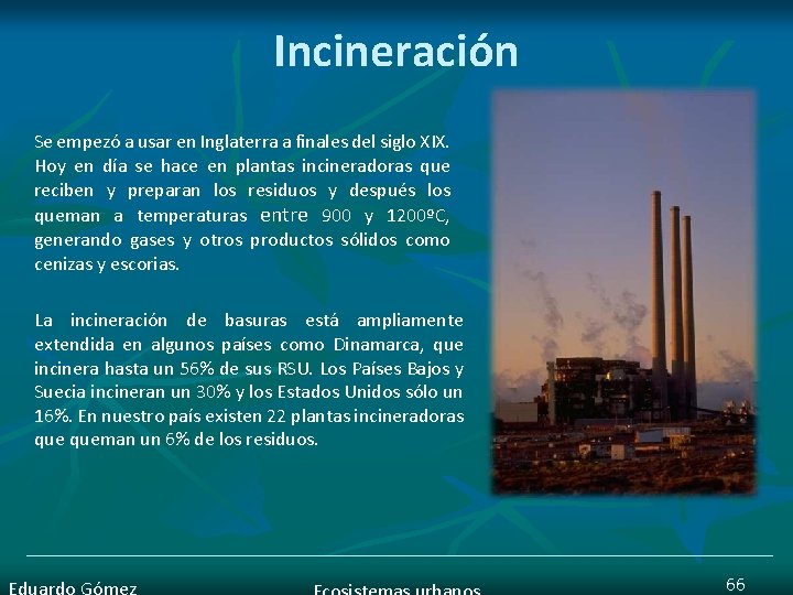 Incineración Se empezó a usar en Inglaterra a finales del siglo XIX. Hoy en