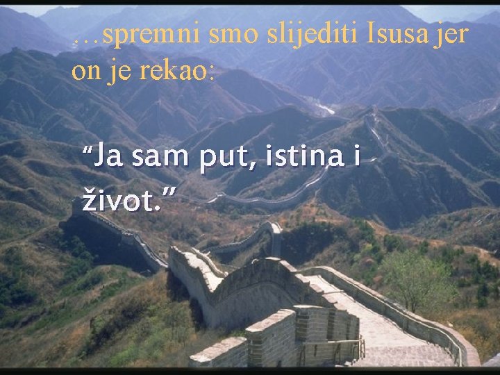 …spremni smo slijediti Isusa jer on je rekao: “Ja sam put, istina i život.