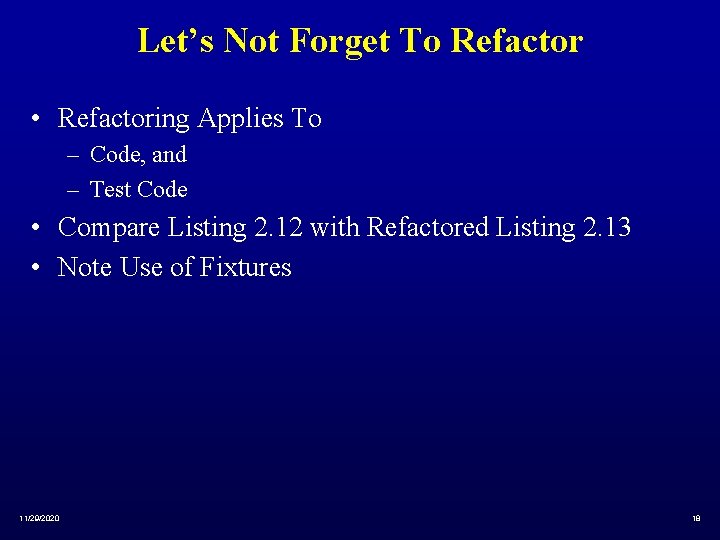 Let’s Not Forget To Refactor • Refactoring Applies To – Code, and – Test