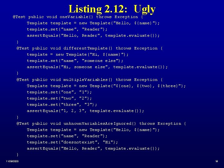 Listing 2. 12: Ugly @Test public void one. Variable() throws Exception { Template template