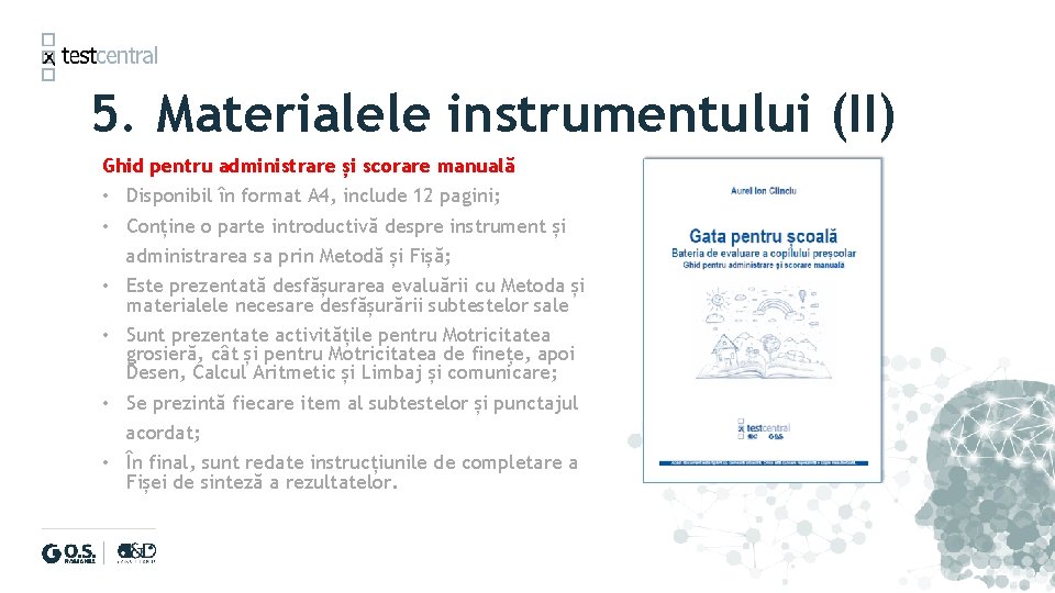 5. Materialele instrumentului (II) Ghid pentru administrare și scorare manuală • Disponibil în format