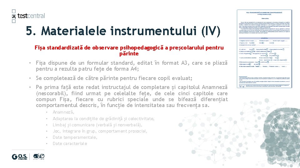 5. Materialele instrumentului (IV) Fişa standardizată de observare psihopedagogică a preșcolarului pentru părinte •