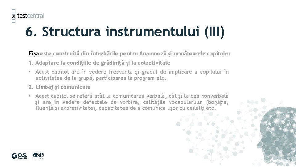 6. Structura instrumentului (III) Fișa este construită din întrebările pentru Anamneză și următoarele capitole: