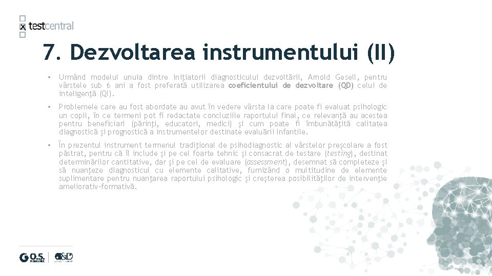 7. Dezvoltarea instrumentului (II) • Urmând modelul unuia dintre iniţiatorii diagnosticului dezvoltării, Arnold Gesell,