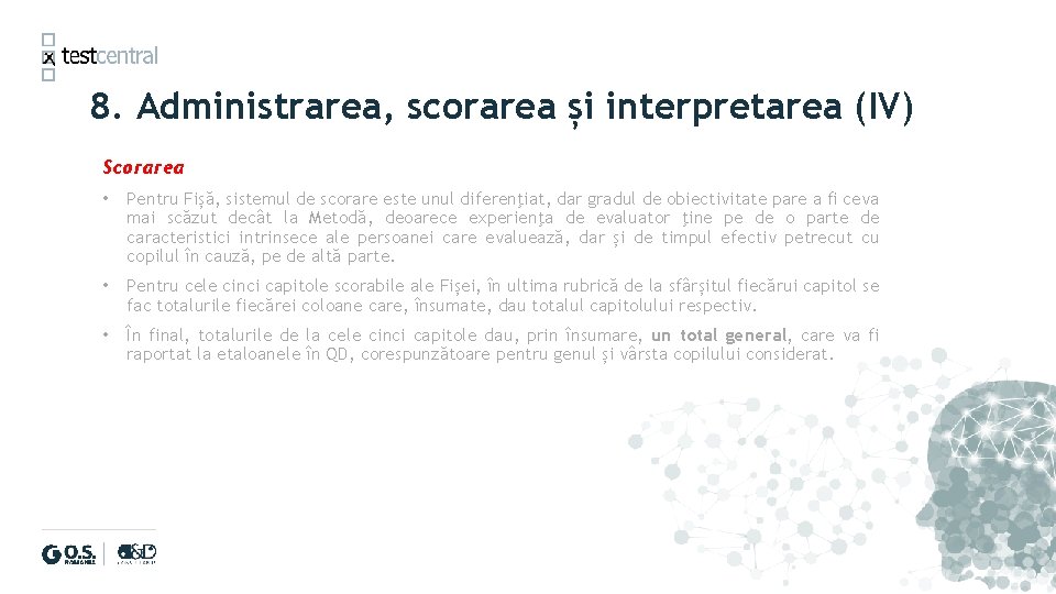 8. Administrarea, scorarea și interpretarea (IV) Scorarea • Pentru Fișă, sistemul de scorare este