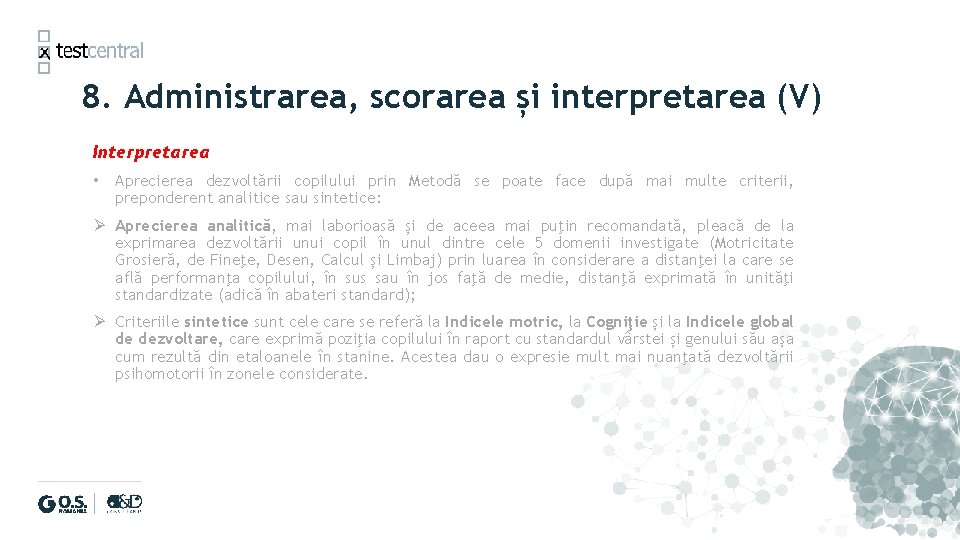 8. Administrarea, scorarea și interpretarea (V) Interpretarea • Aprecierea dezvoltării copilului prin Metodă se