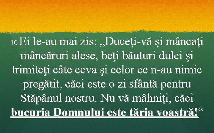 Ei le-au mai zis: „Duceţi-vă şi mâncaţi mâncăruri alese, beţi băuturi dulci şi trimiteţi