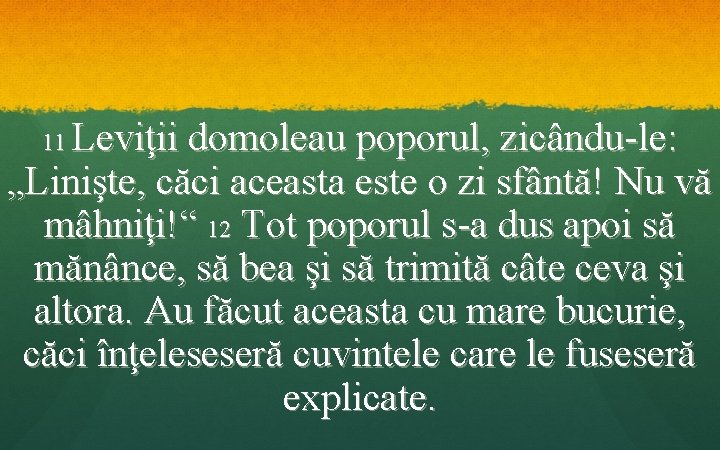 Leviţii domoleau poporul, zicându-le: „Linişte, căci aceasta este o zi sfântă! Nu vă mâhniţi!“
