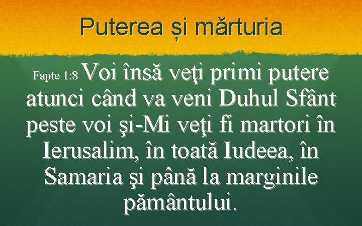Puterea și mărturia Voi însă veţi primi putere atunci când va veni Duhul Sfânt