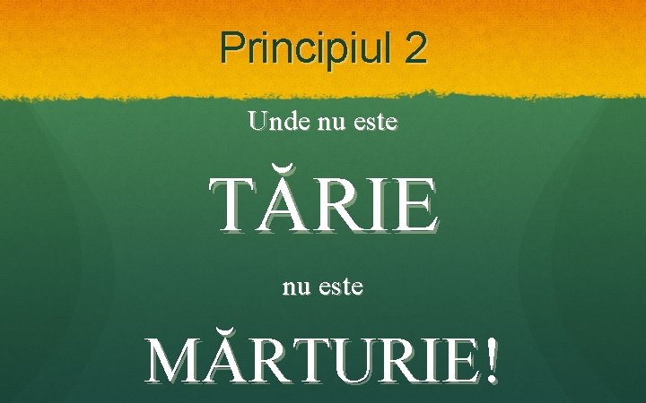 Principiul 2 Unde nu este TĂRIE nu este MĂRTURIE! 