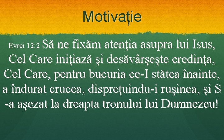 Motivație Să ne fixăm atenţia asupra lui Isus, Cel Care iniţiază şi desăvârşeşte credinţa,