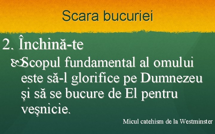 Scara bucuriei 2. Închină-te Scopul fundamental al omului este să-l glorifice pe Dumnezeu și