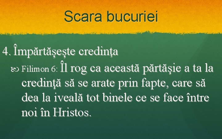 Scara bucuriei 4. Împărtășește credința Filimon 6: Îl rog ca această părtăşie a ta