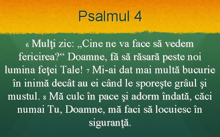 Psalmul 4 Mulţi zic: „Cine ne va face să vedem fericirea? “ Doamne, fă
