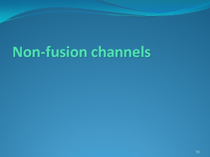 Non-fusion channels 10 