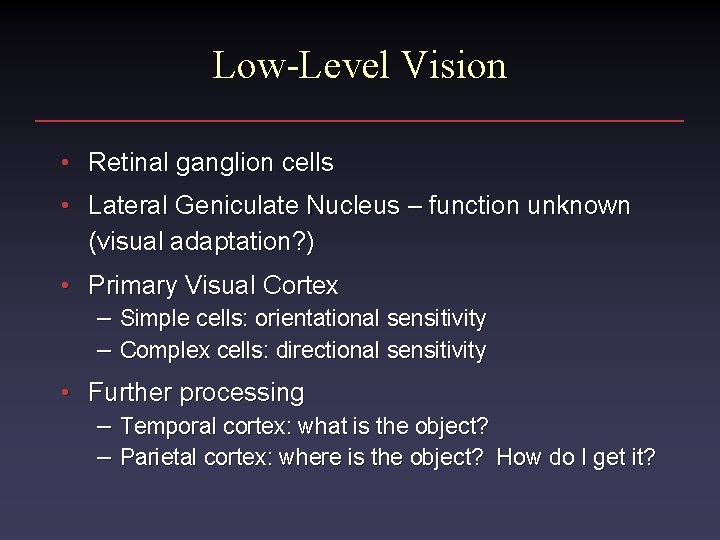 Low-Level Vision • Retinal ganglion cells • Lateral Geniculate Nucleus – function unknown (visual