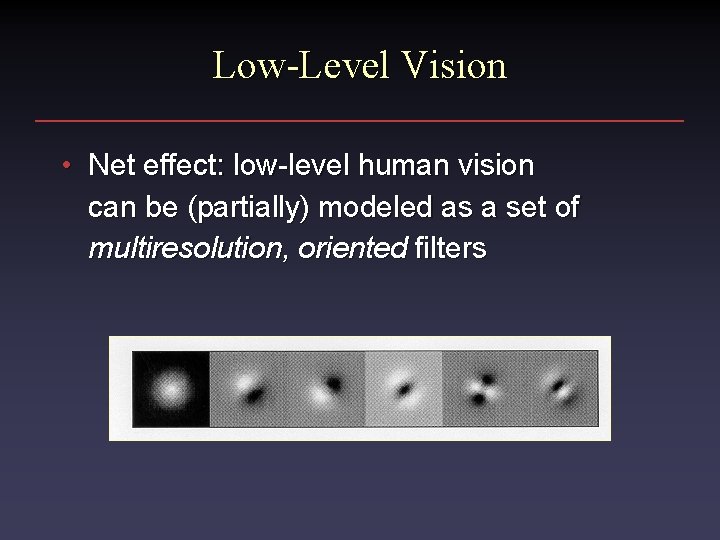 Low-Level Vision • Net effect: low-level human vision can be (partially) modeled as a