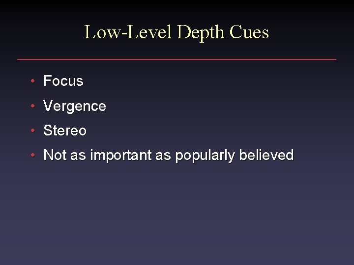 Low-Level Depth Cues • Focus • Vergence • Stereo • Not as important as