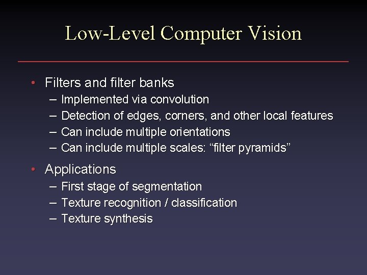 Low-Level Computer Vision • Filters and filter banks – Implemented via convolution – Detection