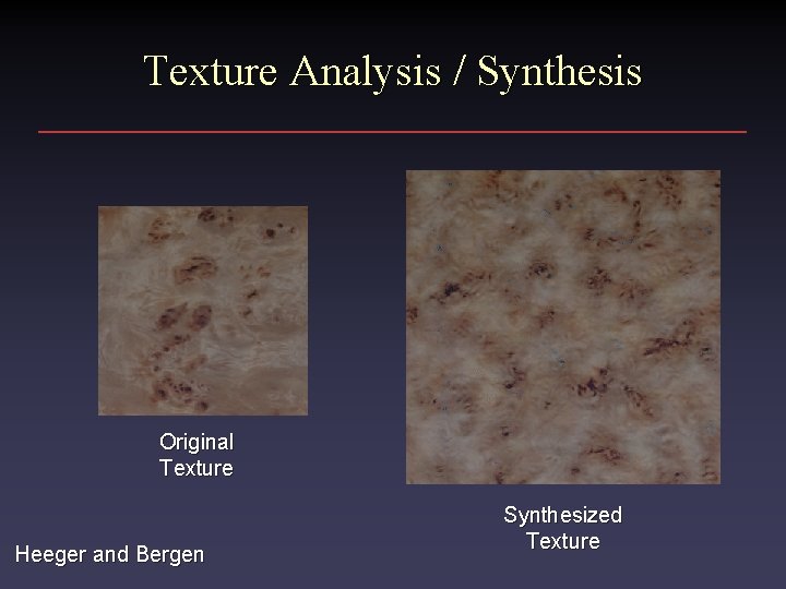 Texture Analysis / Synthesis Original Texture Heeger and Bergen Synthesized Texture 