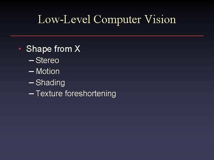 Low-Level Computer Vision • Shape from X – Stereo – Motion – Shading –