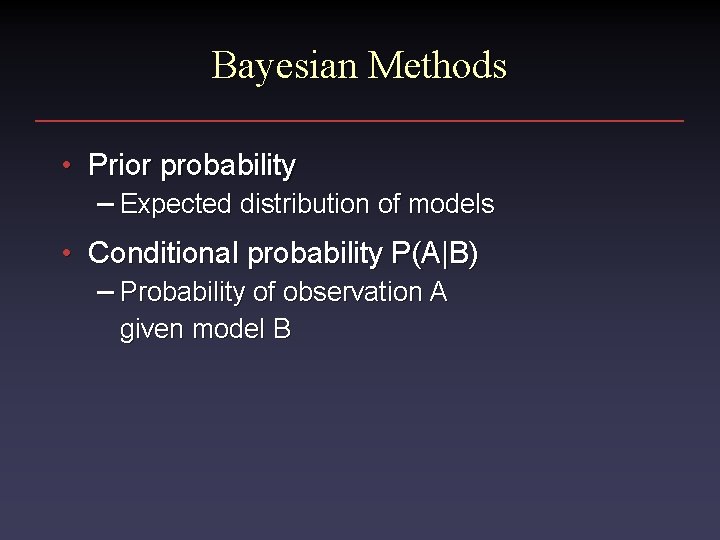 Bayesian Methods • Prior probability – Expected distribution of models • Conditional probability P(A|B)