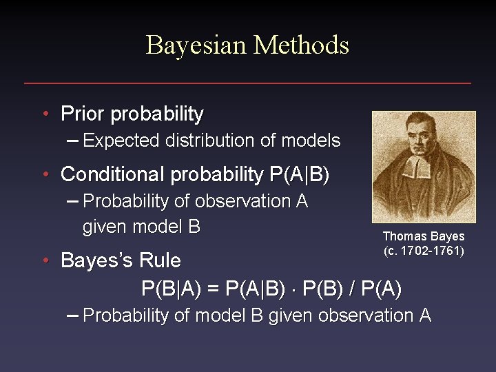 Bayesian Methods • Prior probability – Expected distribution of models • Conditional probability P(A|B)