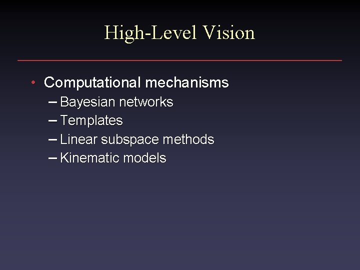 High-Level Vision • Computational mechanisms – Bayesian networks – Templates – Linear subspace methods
