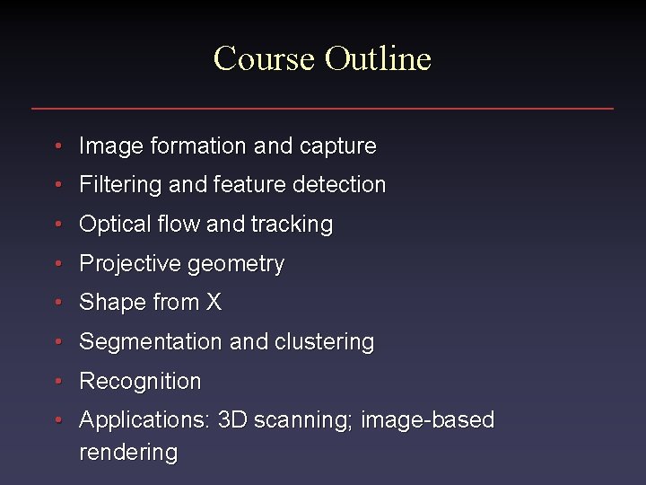 Course Outline • Image formation and capture • Filtering and feature detection • Optical