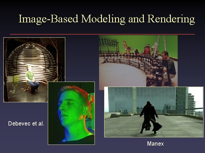 Image-Based Modeling and Rendering Debevec et al. Manex 