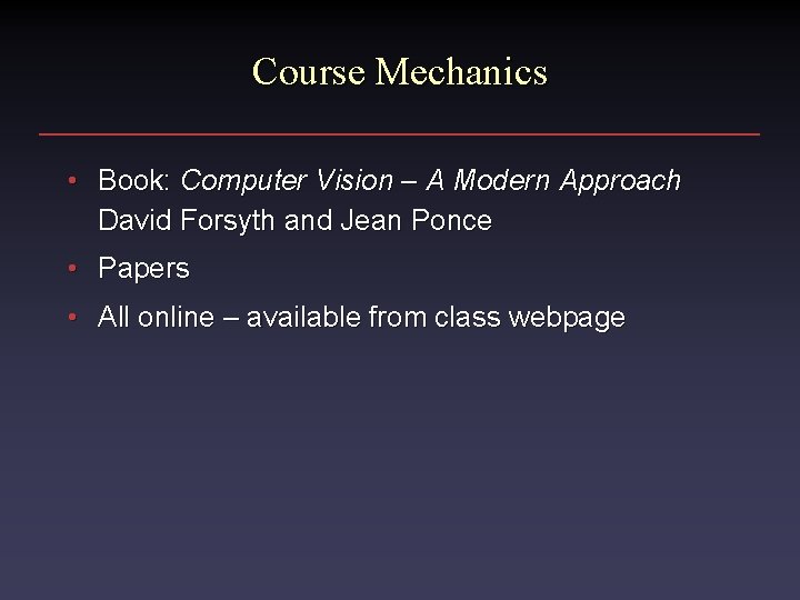 Course Mechanics • Book: Computer Vision – A Modern Approach David Forsyth and Jean