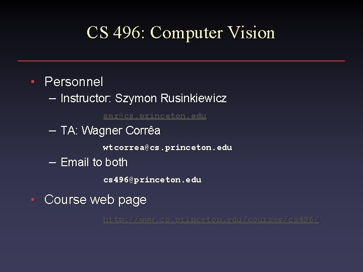 CS 496: Computer Vision • Personnel – Instructor: Szymon Rusinkiewicz smr@cs. princeton. edu –