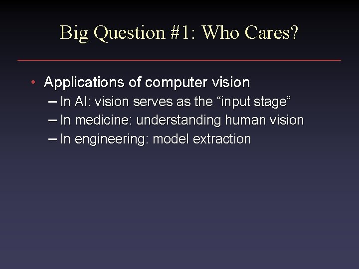 Big Question #1: Who Cares? • Applications of computer vision – In AI: vision