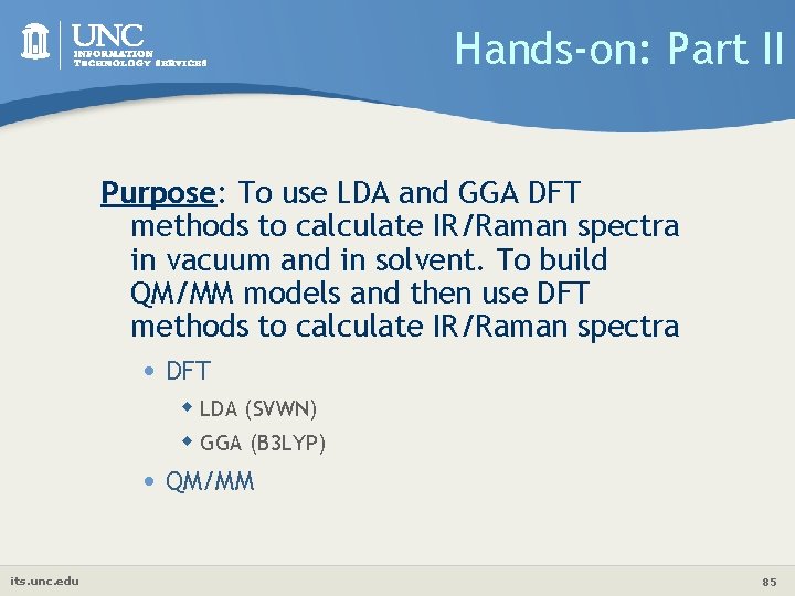 Hands-on: Part II Purpose: To use LDA and GGA DFT methods to calculate IR/Raman